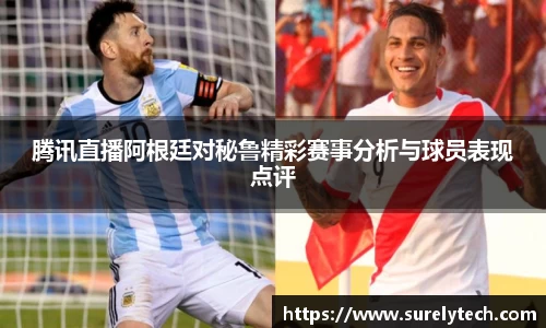 腾讯直播阿根廷对秘鲁精彩赛事分析与球员表现点评